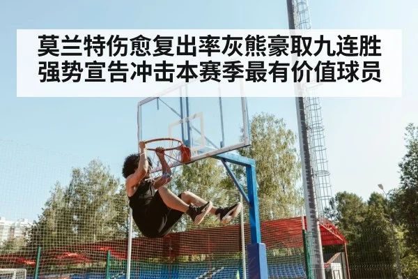 莫兰特伤愈复出率灰熊豪取九连胜强势宣告冲击本赛季最有价值球员